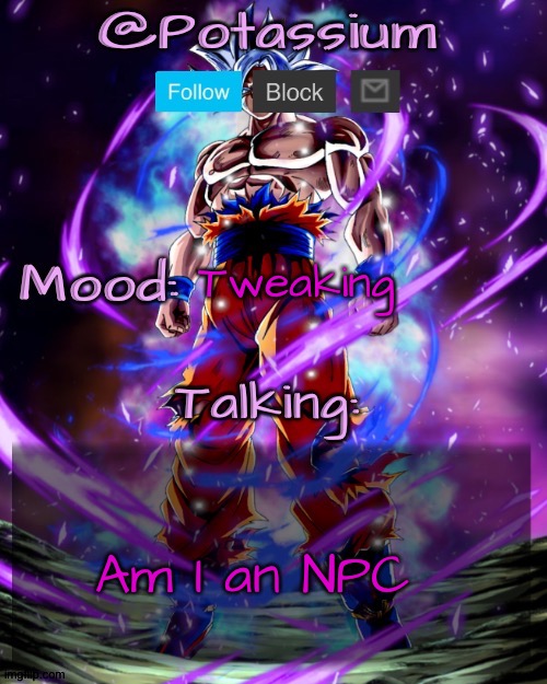 Potassium's Goku Template | Tweaking; Am I an NPC | image tagged in potassium's goku template | made w/ Imgflip meme maker