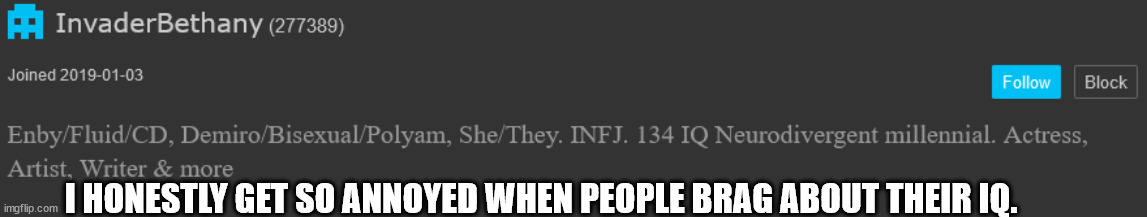 If you're on ImgFlip, you aren't using it. | I HONESTLY GET SO ANNOYED WHEN PEOPLE BRAG ABOUT THEIR IQ. | image tagged in n | made w/ Imgflip meme maker