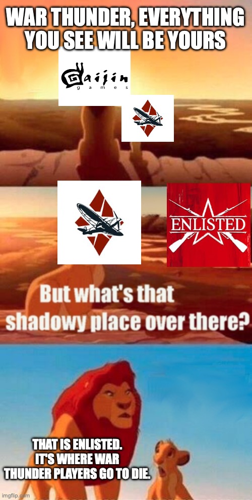 (Please don't flood my meme with hate, enlisted players. I'm just war thunder, born, and raised | WAR THUNDER, EVERYTHING YOU SEE WILL BE YOURS; THAT IS ENLISTED. IT'S WHERE WAR THUNDER PLAYERS GO TO DIE. | image tagged in memes,simba shadowy place | made w/ Imgflip meme maker