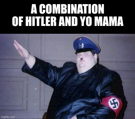 A COMBINATION OF HITLER AND YO MAMA | image tagged in memes,blank transparent square | made w/ Imgflip meme maker