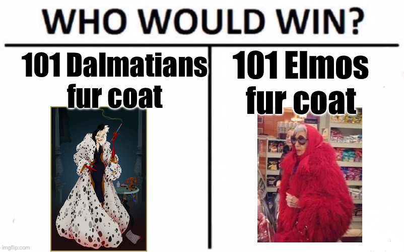 101 Dalmatians vs 101 Elmos | 101 Dalmatians fur coat; 101 Elmos fur coat | image tagged in memes,who would win,dalmations,elmos,cruella | made w/ Imgflip meme maker