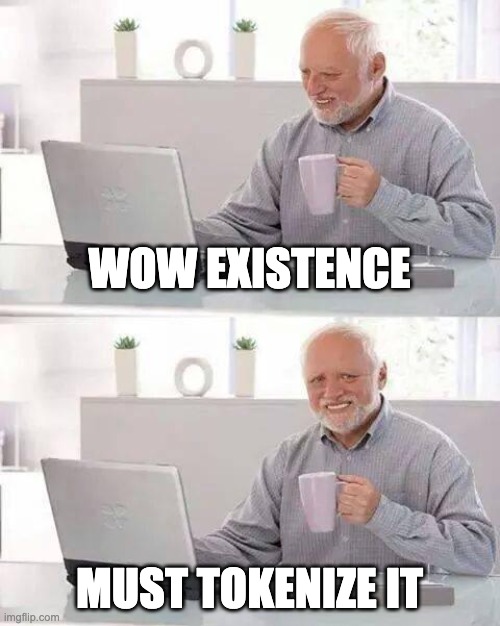 Existence | WOW EXISTENCE; MUST TOKENIZE IT | image tagged in memes,hide the pain harold,tokens,blockchain | made w/ Imgflip meme maker