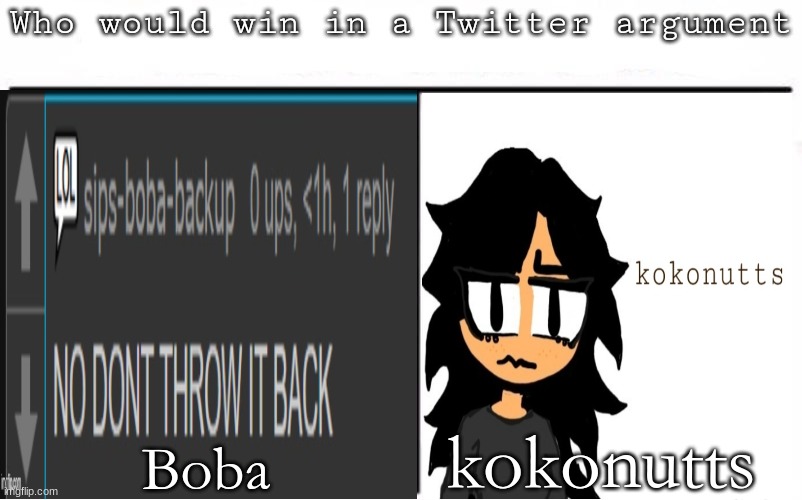 Pitting random mfs against each other | kokonutts; Boba | image tagged in pitting random mfs against each other | made w/ Imgflip meme maker