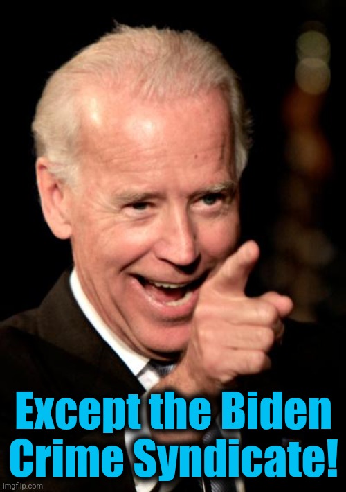 Smilin Biden Meme | Except the Biden
Crime Syndicate! | image tagged in memes,smilin biden | made w/ Imgflip meme maker