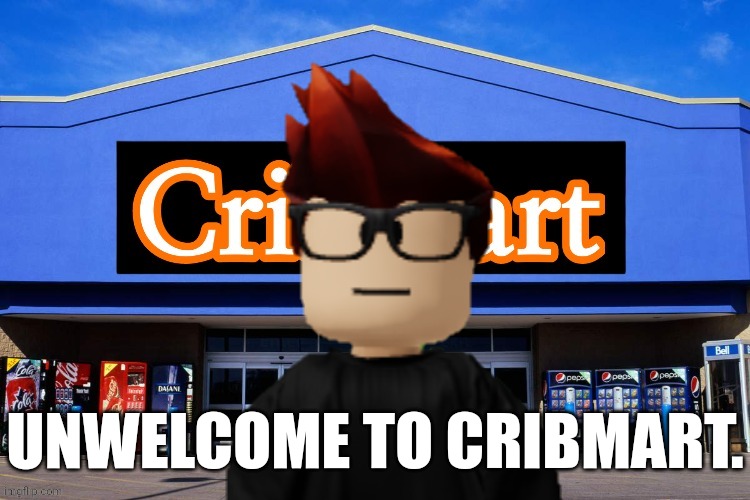 UNWELCOME TO CRIBMART. | made w/ Imgflip meme maker