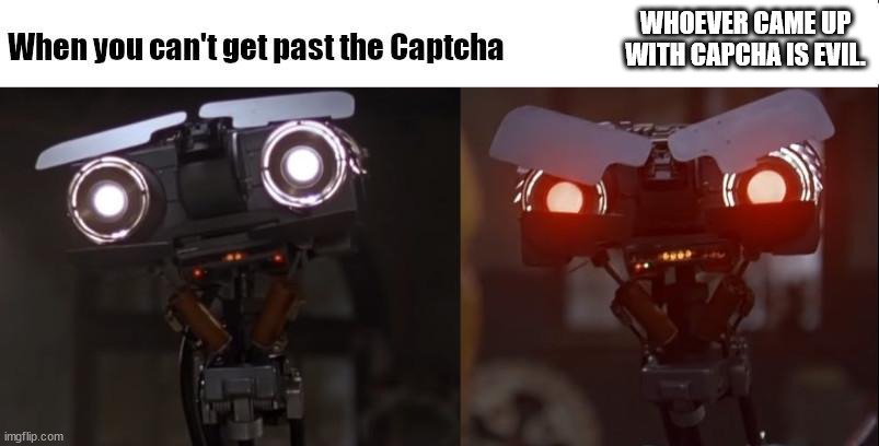 Johnny 5 Capcha hell | WHOEVER CAME UP WITH CAPCHA IS EVIL. | image tagged in capcha hell,johnny 5,capcha,evil captcha,rage,robot | made w/ Imgflip meme maker