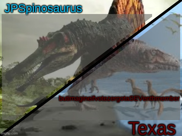 JPSpinosaurus x Texas shared template | butimagineifvotezergotaSEVenthmember | image tagged in jpspinosaurus x texas shared template | made w/ Imgflip meme maker