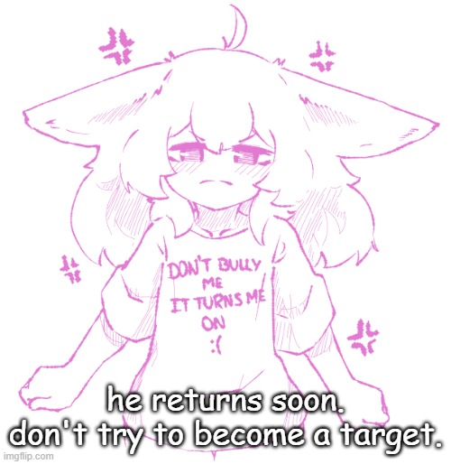 no further elaboration. | he returns soon.
don't try to become a target. | image tagged in speechbubbler but the speechbubble is gone | made w/ Imgflip meme maker