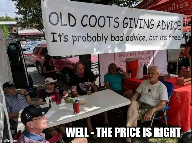 Old Coots Giving Advice | WELL - THE PRICE IS RIGHT | image tagged in old coots giving advice,bad advice,old men,old women | made w/ Imgflip meme maker