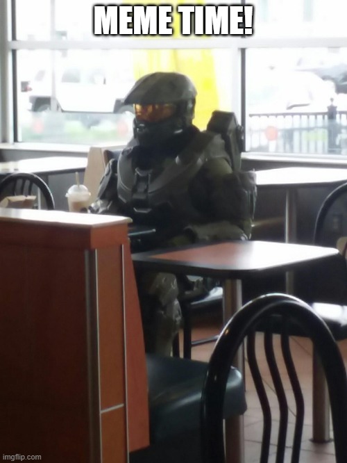 Master Chief In McDonalds | MEME TIME! | image tagged in master chief in mcdonalds | made w/ Imgflip meme maker