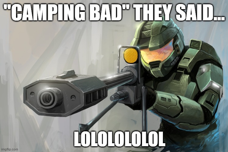 snoiping time | "CAMPING BAD" THEY SAID... LOLOLOLOLOL | image tagged in halo sniper | made w/ Imgflip meme maker