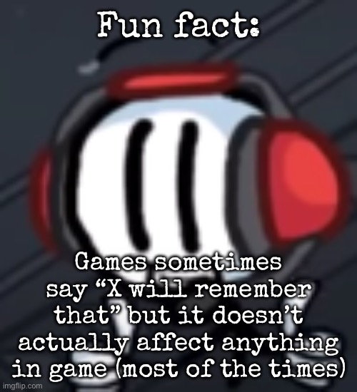 Charles Calvin thumbs up | Fun fact:; Games sometimes say “X will remember that” but it doesn’t actually affect anything in game (most of the times) | image tagged in charles calvin thumbs up,msmg | made w/ Imgflip meme maker