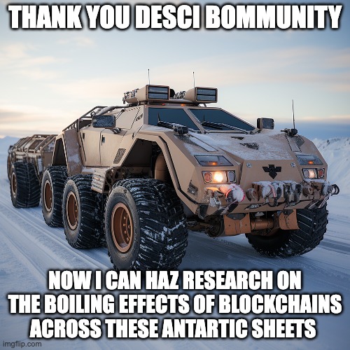 DeSci | THANK YOU DESCI BOMMUNITY; NOW I CAN HAZ RESEARCH ON THE BOILING EFFECTS OF BLOCKCHAINS ACROSS THESE ANTARTIC SHEETS | image tagged in desci | made w/ Imgflip meme maker