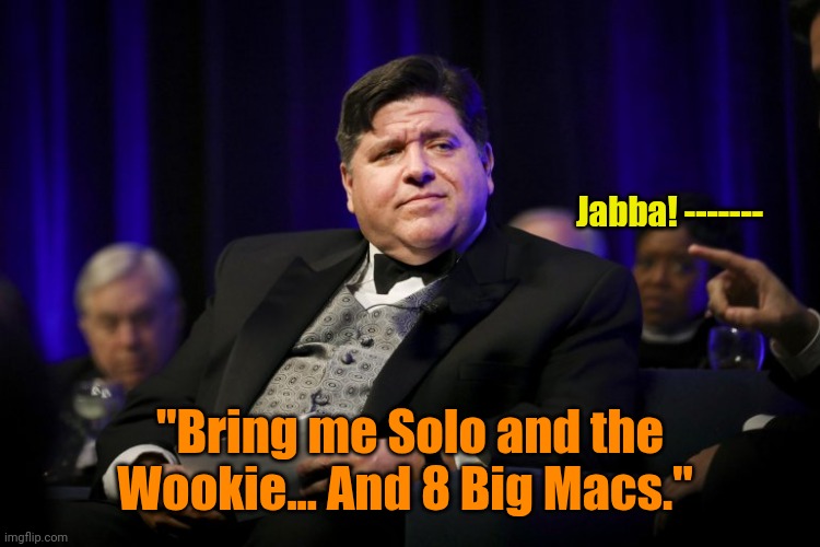 Ho... Ho... Ho... Ho... Ho! | Jabba! -------; "Bring me Solo and the Wookie... And 8 Big Macs." | image tagged in j b pritzker fat cat | made w/ Imgflip meme maker