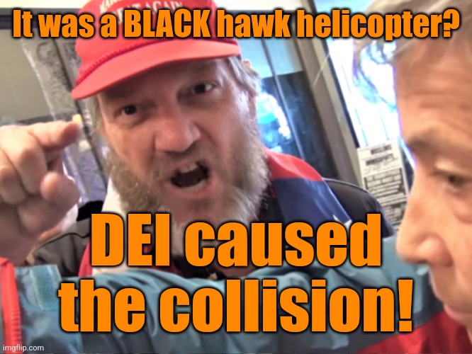 White supremacists have jumped to conclusions using less evidence than this. | It was a BLACK hawk helicopter? DEI caused the collision! | image tagged in dc air collision,white supremacists,only someone stupid would fall for that | made w/ Imgflip meme maker