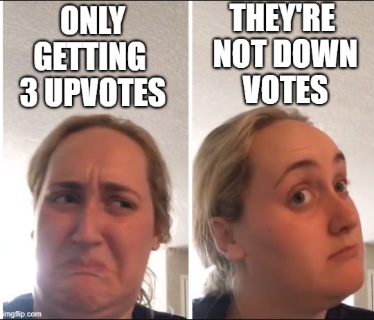 Kombucha Girl | ONLY
GETTING 
3 UPVOTES THEY'RE 
NOT DOWN
VOTES | image tagged in kombucha girl | made w/ Imgflip meme maker