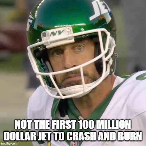 NOT THE FIRST 100 MILLION DOLLAR JET TO CRASH AND BURN | image tagged in disappointed aaron rodgers | made w/ Imgflip meme maker