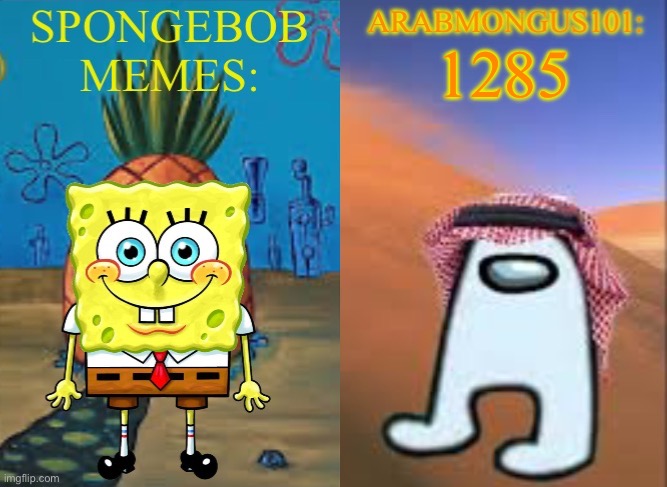 1285 | 1285 | image tagged in arabmungus101 and spogebob memes | made w/ Imgflip meme maker