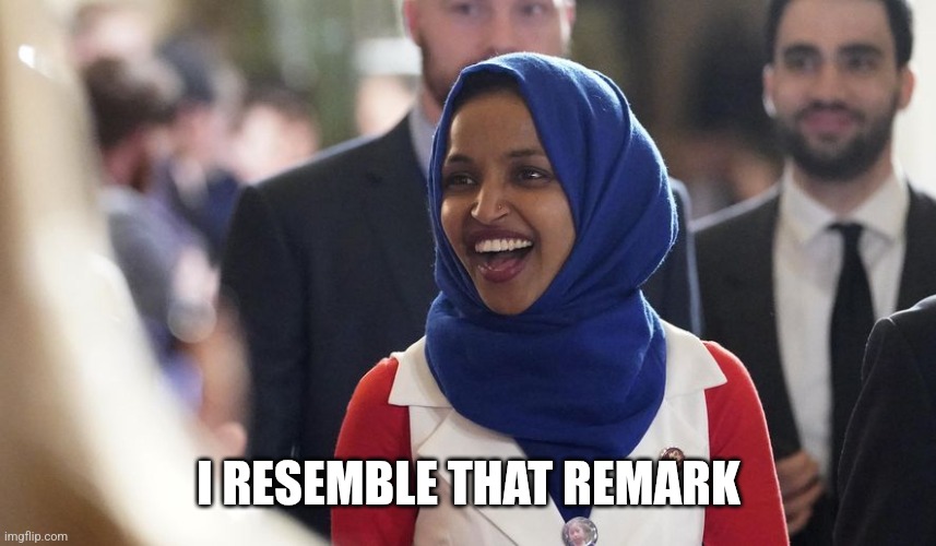 Rep. Ilhan Omar | I RESEMBLE THAT REMARK | image tagged in rep ilhan omar | made w/ Imgflip meme maker