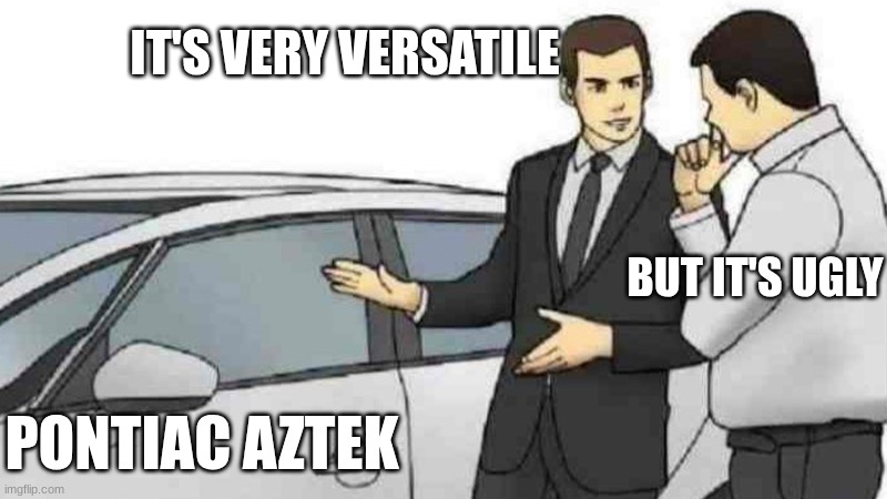 Car Salesman Slaps Roof Of Car Meme | IT'S VERY VERSATILE; BUT IT'S UGLY; PONTIAC AZTEK | image tagged in memes,car salesman slaps roof of car | made w/ Imgflip meme maker