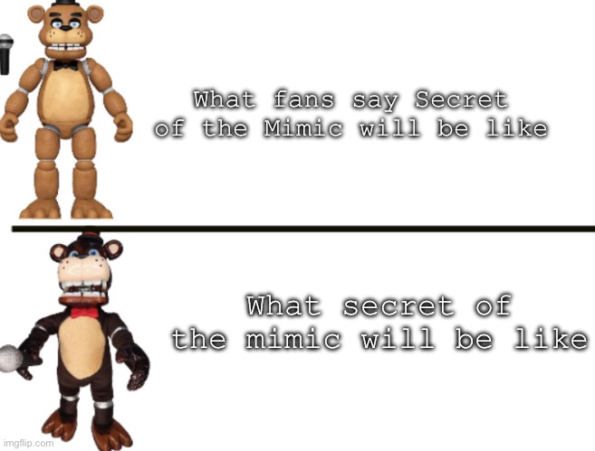 RIP William Afton… | What fans say Secret of the Mimic will be like; What secret of the mimic will be like | image tagged in freddy toy vs knockoff freddy | made w/ Imgflip meme maker