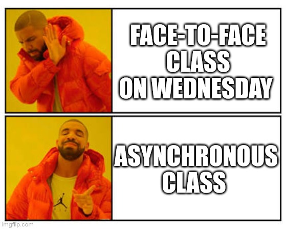 No - Yes | FACE-TO-FACE CLASS ON WEDNESDAY; ASYNCHRONOUS CLASS | image tagged in no - yes | made w/ Imgflip meme maker