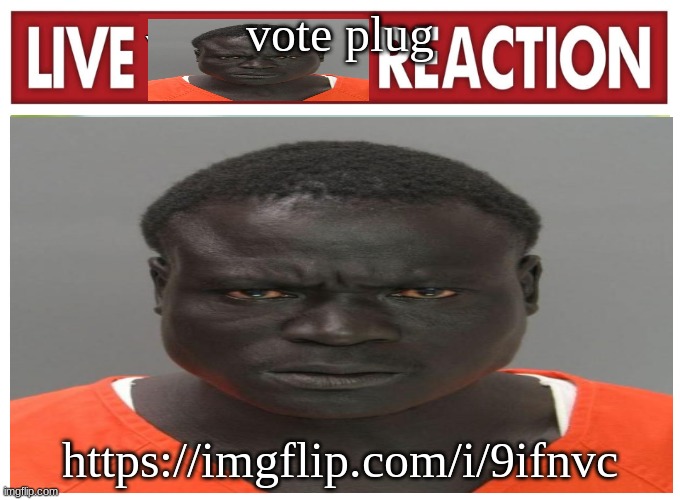 live convict reaction | vote plug; https://imgflip.com/i/9ifnvc | image tagged in live convict reaction | made w/ Imgflip meme maker