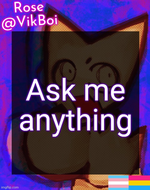 Rose's femtanyl Temp | Ask me anything | image tagged in rose's femtanyl temp | made w/ Imgflip meme maker