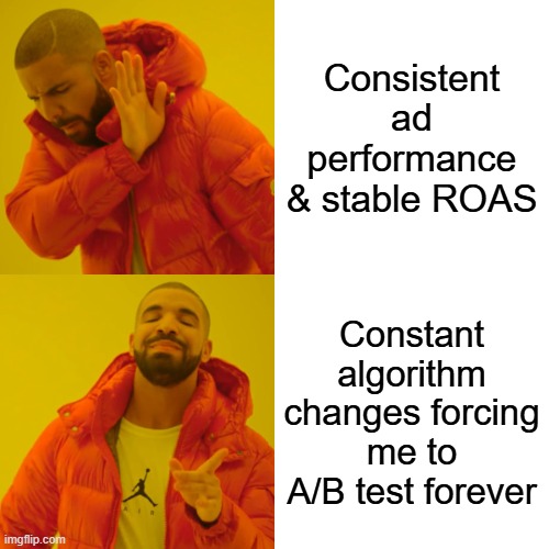 Google or Meta A/B Testing | Consistent ad performance & stable ROAS; Constant algorithm changes forcing me to A/B test forever | image tagged in memes,drake hotline bling | made w/ Imgflip meme maker