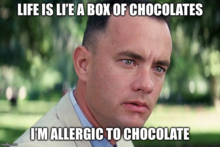 And Just Like That | LIFE IS LI’E A BOX OF CHOCOLATES; I’M ALLERGIC TO CHOCOLATE | image tagged in memes,and just like that | made w/ Imgflip meme maker
