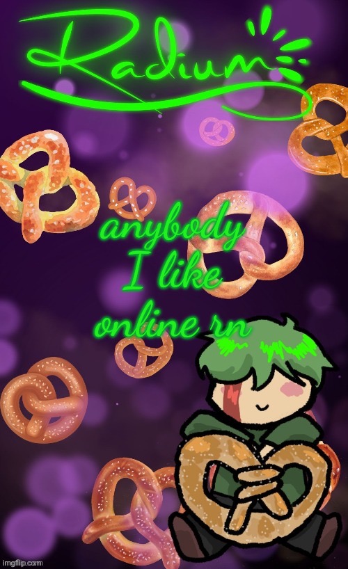 Radium Pretzel temp (ly Disco) | anybody I like online rn | image tagged in radium pretzel temp ly disco | made w/ Imgflip meme maker