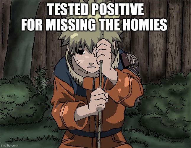 TESTED POSITIVE FOR MISSING THE HOMIES | made w/ Imgflip meme maker
