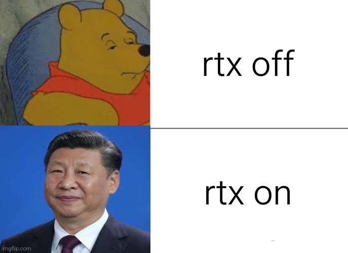 winnine xi jinpin | rtx off; rtx on | image tagged in memes,tuxedo winnie the pooh,xi jinping,politics | made w/ Imgflip meme maker