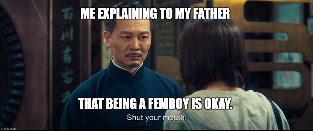 beingaasianfemboy | ME EXPLAINING TO MY FATHER; THAT BEING A FEMBOY IS OKAY. | image tagged in femboy | made w/ Imgflip meme maker