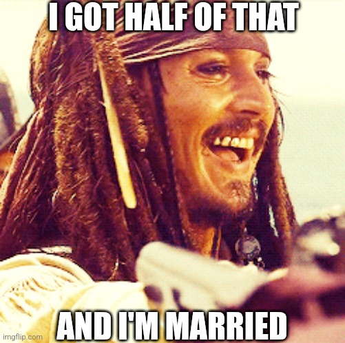 JACK LAUGH | I GOT HALF OF THAT AND I'M MARRIED | image tagged in jack laugh | made w/ Imgflip meme maker