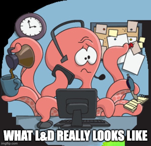 office octopus | WHAT L&D REALLY LOOKS LIKE | image tagged in office octopus | made w/ Imgflip meme maker