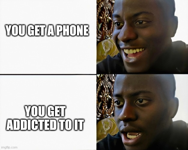 s | YOU GET A PHONE; YOU GET ADDICTED TO IT | image tagged in disapointed black guy | made w/ Imgflip meme maker