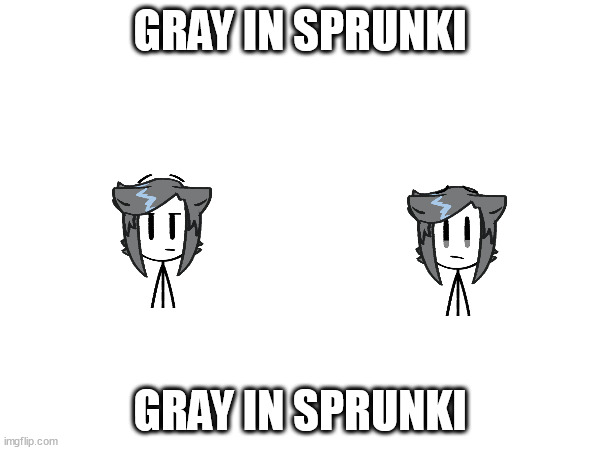 gray in sprunki | GRAY IN SPRUNKI; GRAY IN SPRUNKI | image tagged in sprunki | made w/ Imgflip meme maker