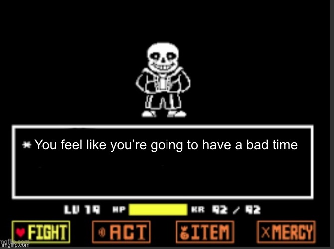 Sans blank speech | You feel like you’re going to have a bad time | image tagged in sans blank speech | made w/ Imgflip meme maker