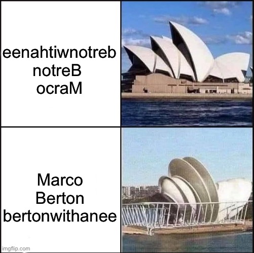 OperaDishouse | eenahtiwnotreb
notreB 
ocraM; Marco Berton
bertonwithanee | image tagged in sydney opera house vs dishes,sydney,sydney opera dishouse vs house | made w/ Imgflip meme maker