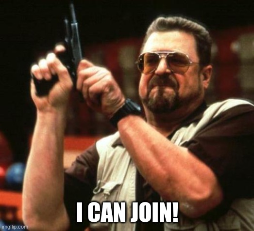 gun | I CAN JOIN! | image tagged in gun | made w/ Imgflip meme maker