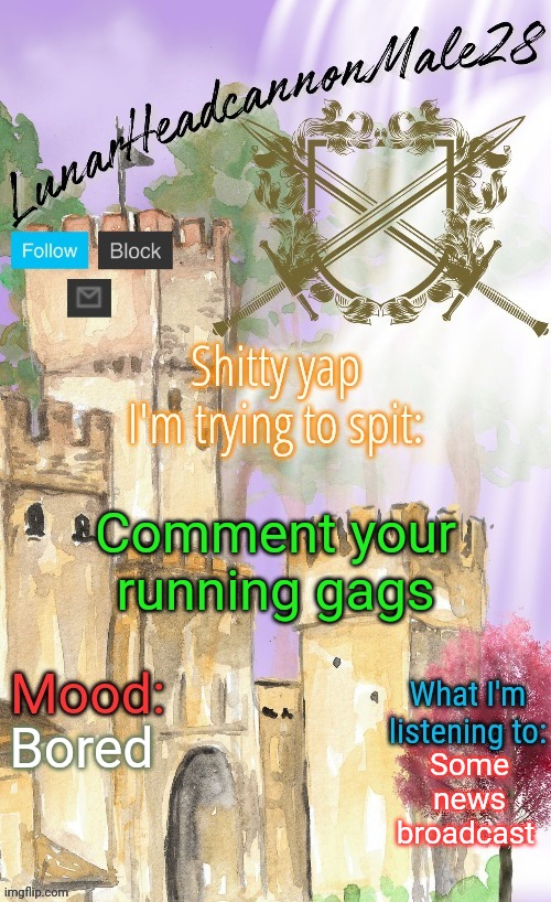 LunarHeadcanonMale28's announcement template(thanks Disco) | Comment your running gags; Bored; Some news broadcast | image tagged in lunarheadcanonmale28's announcement template thanks disco,msmg,memes | made w/ Imgflip meme maker