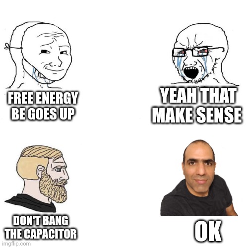 Soyjack VS Chad Meme ElectroBoom | YEAH THAT MAKE SENSE; FREE ENERGY BE GOES UP; DON'T BANG THE CAPACITOR; OK | image tagged in soyjak vs chad meme template,electroboom,memes,funny,mehdi,sadaghdar | made w/ Imgflip meme maker