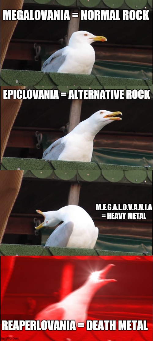 Reaperlovania = DEATH METAL | MEGALOVANIA = NORMAL ROCK; EPICLOVANIA = ALTERNATIVE ROCK; M.E.G.A.L.O.V.A.N.I.A = HEAVY METAL; REAPERLOVANIA = DEATH METAL | image tagged in memes,inhaling seagull,reaperlovania,m e g a l o v a n i a,megalovania,epiclovania | made w/ Imgflip meme maker