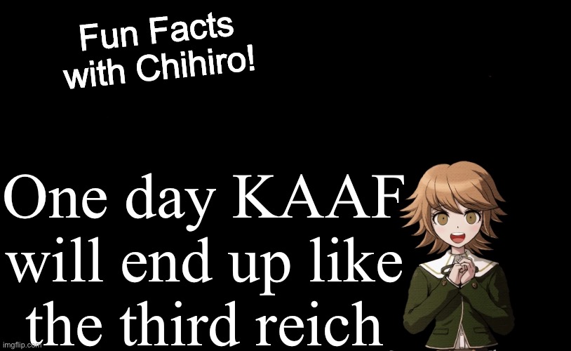 KAAFs call every anti furry a Nazi despite them being closer to Nazis | One day KAAF will end up like the third reich | image tagged in fun facts with chihiro better text boxes | made w/ Imgflip meme maker