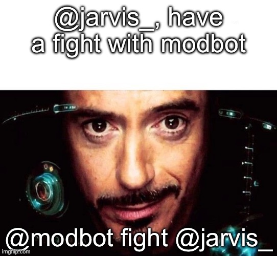 Jarvis Template | @jarvis_, have a fight with modbot; @modbot fight @jarvis_ | image tagged in jarvis template | made w/ Imgflip meme maker