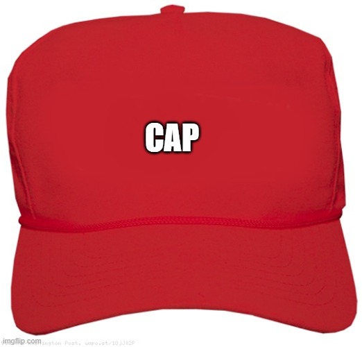 Cap cap | CAP | image tagged in blank red maga hat | made w/ Imgflip meme maker