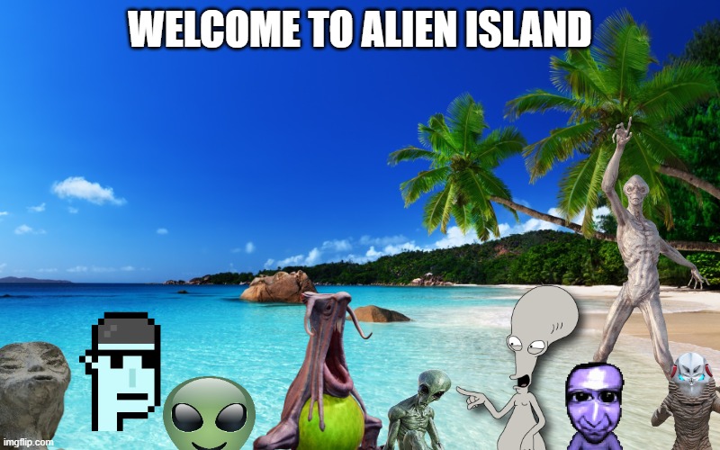 Alien Island | WELCOME TO ALIEN ISLAND | image tagged in tropical island birthday | made w/ Imgflip meme maker