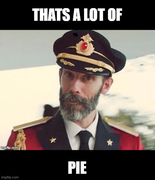 Captain Obvious | THATS A LOT OF PIE | image tagged in captain obvious | made w/ Imgflip meme maker