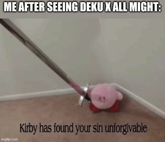 no...JUST NO!!! | ME AFTER SEEING DEKU X ALL MIGHT: | image tagged in kirby has found your sin unforgivable | made w/ Imgflip meme maker